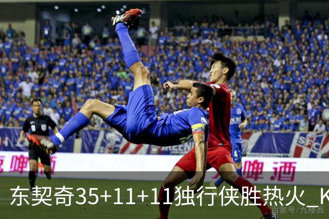 东契奇35+11+11独行侠胜热火 KD35分太阳擒龙
